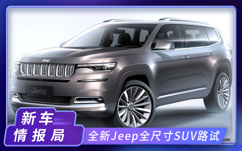 Jeep全新SUV曝光！搭V6、V8发动机，提供长轴版可选