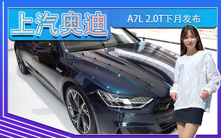 上汽奥迪A7L 2.0T下月发布 明年接受预定 48万起售