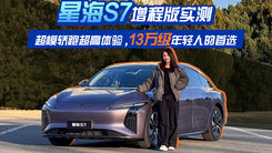 星海S7增程版实测，超模轿跑超高体验 ，13 万级年轻人的首选